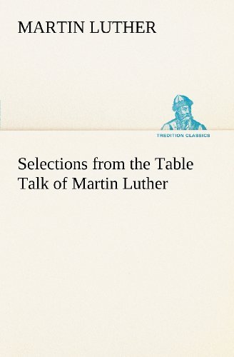 Selections from the Table Talk of Martin Luther (Tredition Classics) - Martin Luther - Books - tredition - 9783849167554 - December 4, 2012