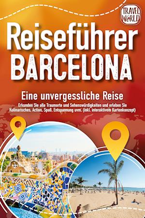 Cover for Travel World · Reiseführer Barcelona - Eine unvergessliche Reise: Erkunden Sie alle Traumorte und Sehenswürdigkeiten und erleben Sie Kulinarisches, Action, Spaß, Entspannung uvm. (inkl. interaktivem Kartenkonzept) (Book) (2024)