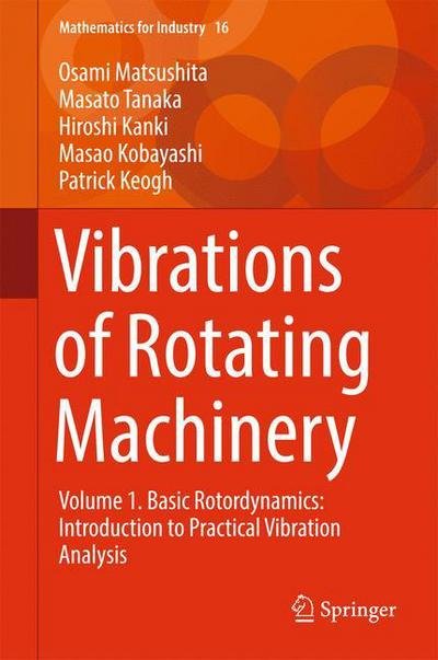 Osami Matsushita · Vibrations of Rotating Machinery: Volume 1. Basic Rotordynamics: Introduction to Practical Vibration Analysis - Mathematics for Industry (Hardcover bog) [1st ed. 2017 edition] (2017)