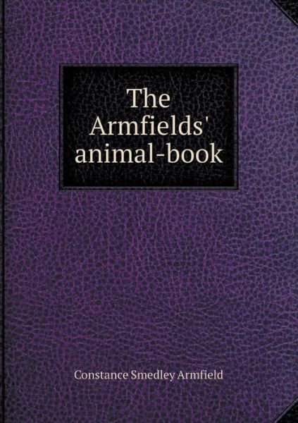 Cover for Constance Smedley Armfield · The Armfields' Animal-book (Paperback Book) (2015)