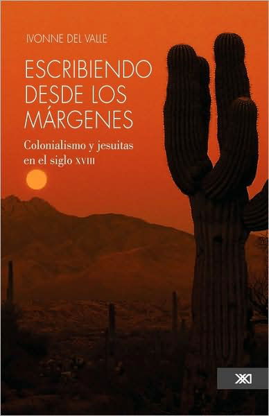 Cover for Ivonne Del Valle · Escribiendo Desde Los Margenes. Colonialismo Y Jesuitas en El Siglo Xviii (Paperback Book) [Spanish edition] (2009)