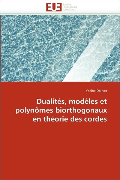 Cover for Yacine Dolivet · Dualités, Modèles et Polynômes Biorthogonaux en Théorie Des Cordes (Paperback Book) [French edition] (2018)