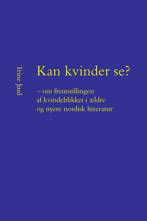 Cover for Trine Juul · University of Southern Denmark studies in Scandinavian languages and literatures: Kan kvinder se? - om fremstillingen af kvindeblikket i ældre og nyere nordisk litteratur (Book) [1.º edición] (2011)