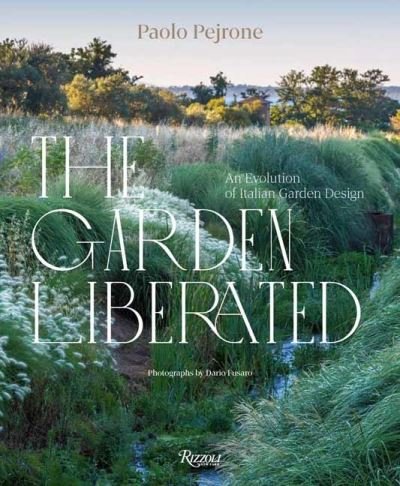 Cover for Paolo Pejrone · The Garden Liberated: An Evolution of Italian Garden Design (Hardcover Book) (2024)