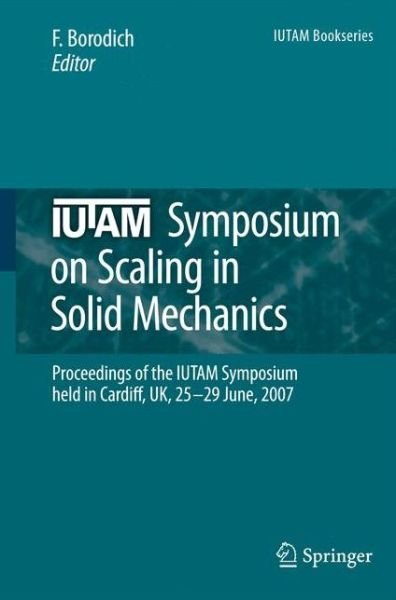 Cover for F M Borodich · IUTAM Symposium on Scaling in Solid Mechanics: Proceedings of the IUTAM Symposium held in Cardiff, UK, 25-29 June, 2007 - IUTAM Bookseries (Paperback Book) [Softcover reprint of hardcover 1st ed. 2009 edition] (2010)