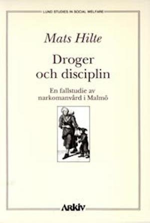 Cover for Mats Hilte · Lund studies in social welfare: Droger och disciplin : en fallstudie av narkomanvård i Malmö (Buch) (1990)