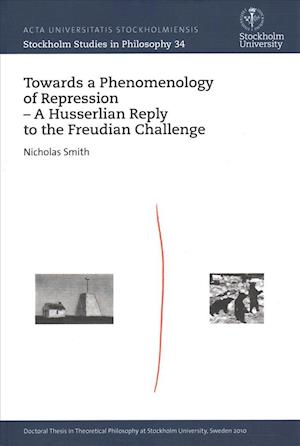 Cover for Nicholas Smith · Stockholm studies in philosophy: Towards a phenomenology of repression : a Husserlian reply to the Freudian challenge (Book) (2015)