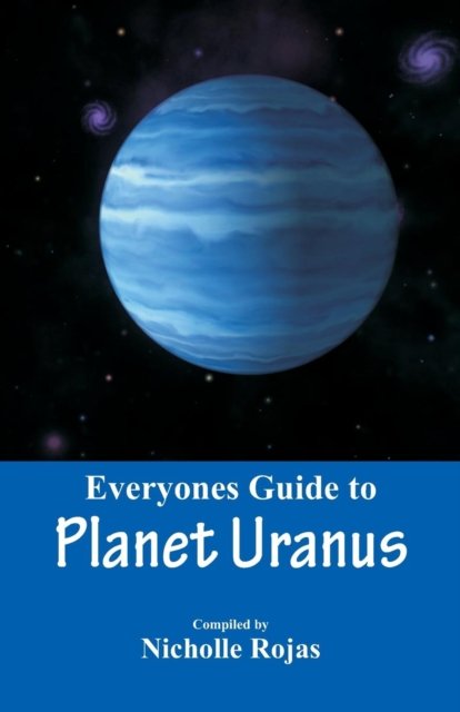 Cover for Nicholle Rojas · Everyone's Guide to Planet Uranus (Paperback Book) (2018)