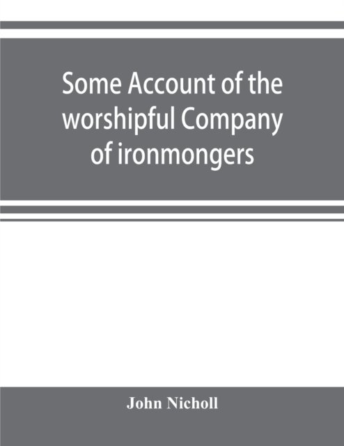 Cover for John Nicholl · Some account of the worshipful Company of ironmongers (Paperback Book) (2019)
