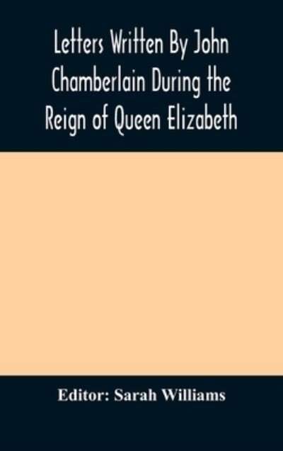 Cover for Sarah Williams · Letters Written By John Chamberlain During the Reign of Queen Elizabeth (Inbunden Bok) (2020)