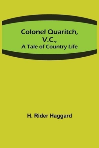Colonel Quaritch, V.C.; A Tale of Country Life - H. Rider Haggard - Kirjat - Alpha Edition - 9789355754554 - keskiviikko 29. joulukuuta 2021