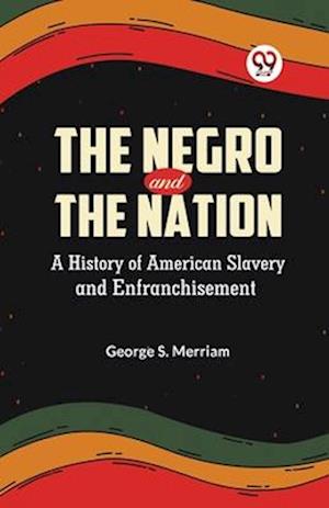 Cover for George S. Merriam · The Negro and the Nation a History of American Slavery and Enfranchisement (Paperback Book) (2023)