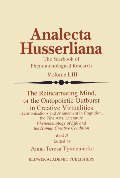 The Reincarnating Mind, or the Ontopoietic Outburst in Creative Virtualities: Harmonisations and Attunement in Cognition, the Fine Arts, Literature Phenomenology of Life and the Human Creative Condition (Book II) - Analecta Husserliana - Anna-teresa Tymieniecka - Books - Springer - 9789401060554 - October 9, 2012