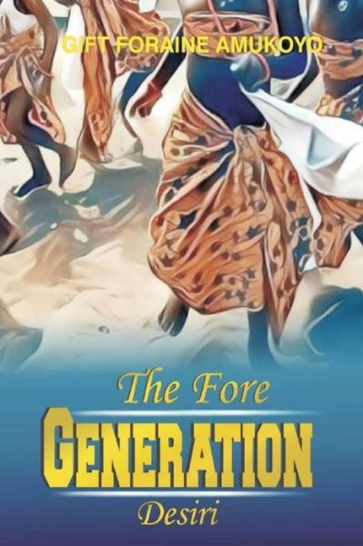 Cover for Gift Foraine Amukoyo · The Fore Generation Desiri (Pocketbok) (2018)