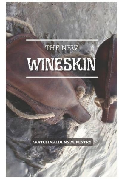 Cover for Watchmaidens Ministry · The New Wineskin (Pocketbok) (2022)