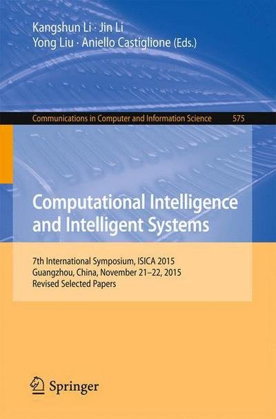 Cover for Computational Intelligence and Intelligent Systems: 7th International Symposium, ISICA 2015, Guangzhou, China, November 21-22, 2015, Revised Selected Papers - Communications in Computer and Information Science (Paperback Book) [1st ed. 2016 edition] (2016)