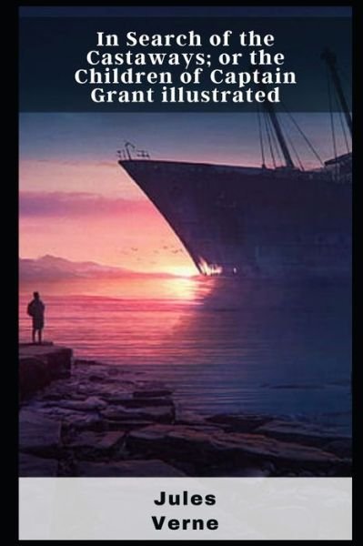 In Search of the Castaways; or the Children of Captain Grant illustrated - Jules Verne - Livros - Independently Published - 9798462892554 - 23 de agosto de 2021