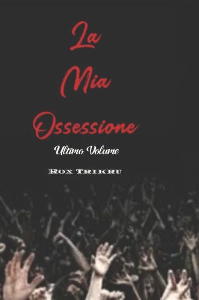 Cover for Rox Trikru · La Mia Ossessione: Ultimo Volume (Pocketbok) (2020)