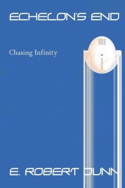 Cover for E Robert Dunn · Echelon's End: Book 5: Chasing Infinity (Paperback Book) (2021)