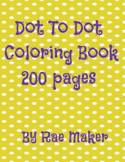 Dot to Dot Coloring Book 200 Pages - Rae Maker - Books - Independently Published - 9798836675554 - June 17, 2022