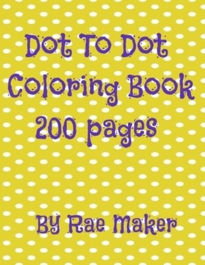 Cover for Rae Maker · Dot to Dot Coloring Book 200 Pages (Paperback Bog) (2022)