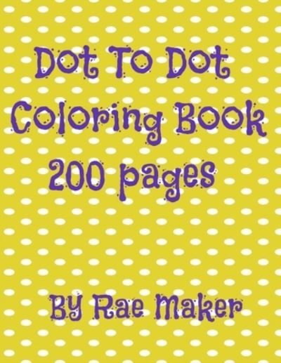 Cover for Rae Maker · Dot to Dot Coloring Book 200 Pages (Pocketbok) (2022)