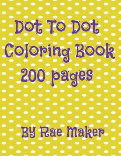 Cover for Rae Maker · Dot to Dot Coloring Book 200 Pages (Taschenbuch) (2022)