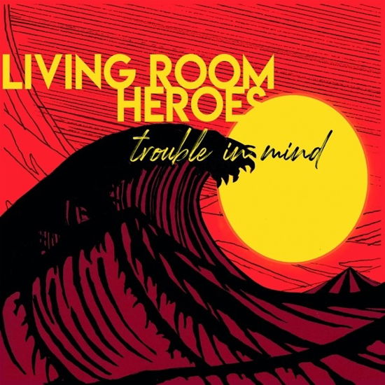 Living Room Heroes · Trouble In Mind (CD) [Digipak] (2020)