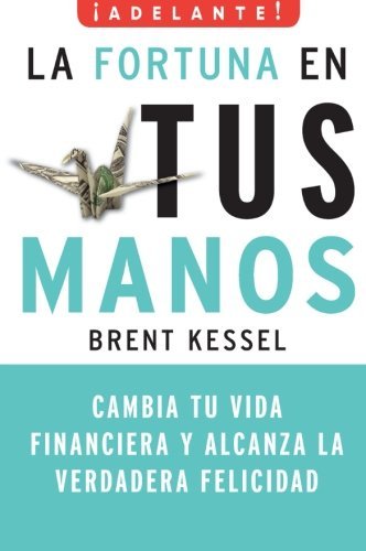 Cover for Brent Kessel · La Fortuna en Tus Manos: Cambia Tu Vida Financiera y Alcanza la Verdadera Felicidad - Adelante (Paperback Book) [Spanish, Tra edition] (2009)