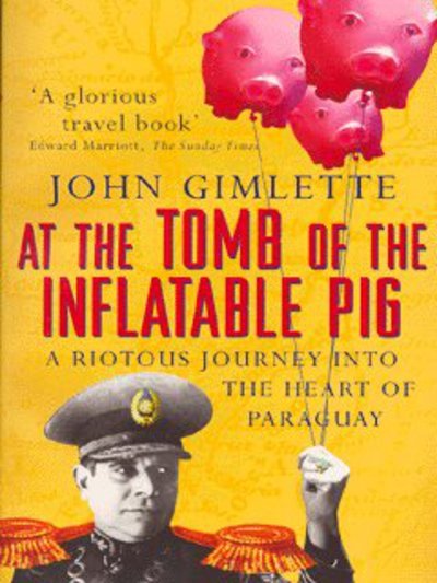 Cover for John Gimlette · At the Tomb of the Inflatable Pig: Travels through Paraguay (Paperback Bog) (2004)
