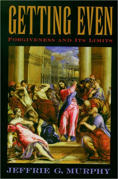 Cover for Murphy, Jeffrie G. (Regents Professor of Law and Philosophy and Affliated Professor of Religious Studies, Regents Professor of Law and Philosophy and Affliated Professor of Religious Studies, Arizona State University) · Getting Even: Forgiveness and Its Limits (Paperback Book) (2005)