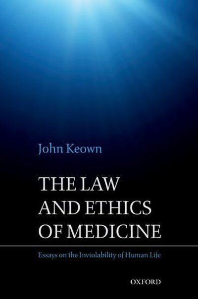The Law and Ethics of Medicine: Essays on the Inviolability of Human Life - Keown, John, DCL (DLC, Rose Kennedy Professor, Kennedy Institute Of Ethics, Georgetown University) - Libros - Oxford University Press - 9780199589555 - 26 de abril de 2012