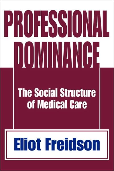 Cover for Eliot Freidson · Professional Dominance: The Social Structure of Medical Care (Paperback Book) [New edition] (2006)