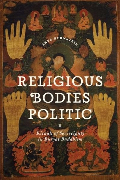 Cover for Anya Bernstein · Religious Bodies Politic: Rituals of Sovereignty in Buryat Buddhism - Buddhism and Modernity (Hardcover Book) (2013)