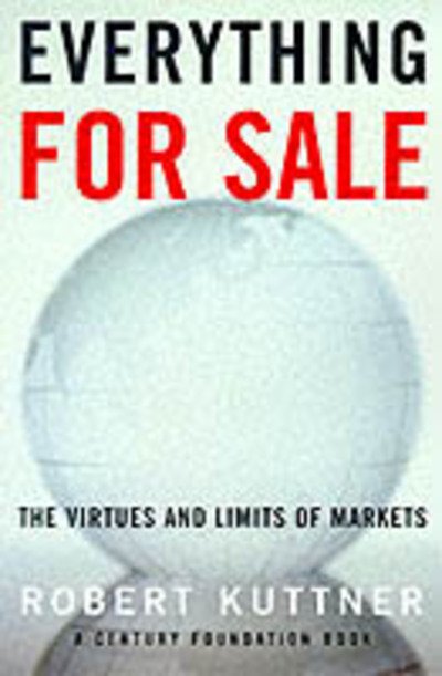 Everything for Sale: The Virtues and Limits of Markets - Robert Kuttner - Books - The University of Chicago Press - 9780226465555 - May 15, 1999