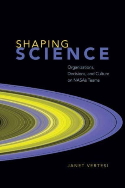 Cover for Janet Vertesi · Shaping Science: Organizations, Decisions, and Culture on NASA's Teams (Paperback Book) (2023)