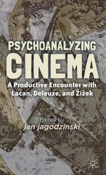 Psychoanalyzing Cinema: A Productive Encounter with Lacan, Deleuze, and Zizek - Jan Jagodzinski - Books - Palgrave Macmillan - 9780230338555 - September 14, 2012