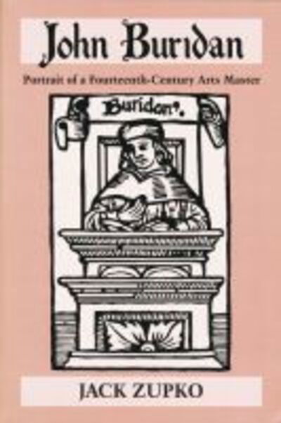 Cover for Jack Zupko · John Buridan: Portrait of a Fourteenth-Century Arts Master - Publications in Medieval Studies (Hardcover Book) (2003)