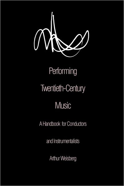 Cover for Arthur Weisberg · Performing Twentieth-Century Music: A Handbook for Conductors and Instrumentalists (Paperback Book) (1996)