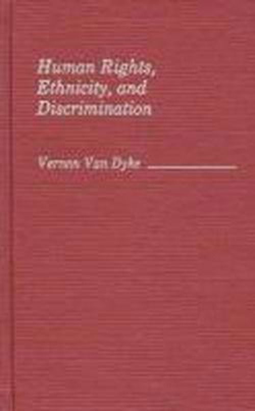 Cover for Vernon Van Dyke · Human Rights, Ethnicity, and Discrimination - Contributions in Ethnic Studies (Hardcover Book) (1985)