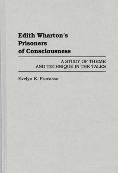 Cover for Evelyn E Fracasso · Edith Wharton's Prisoners of Consciousness: A Study of Theme and Technique in the Tales (Hardcover Book) (1994)
