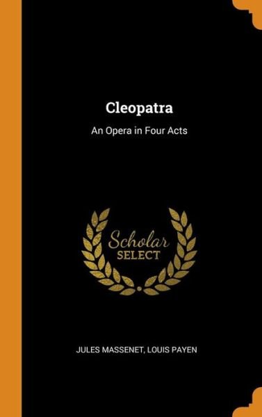 Cleopatra An Opera in Four Acts - Jules Massenet - Books - Franklin Classics - 9780342307555 - October 11, 2018