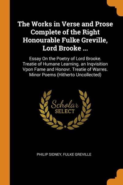 Cover for Philip Sidney · The Works in Verse and Prose Complete of the Right Honourable Fulke Greville, Lord Brooke ... Essay on the Poetry of Lord Brooke. Treatie of Humane ... of Warres. Minor Poems (Paperback Book) (2018)