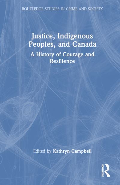 Cover for Justice, Indigenous Peoples, and Canada: A History of Courage and Resilience - Routledge Studies in Crime and Society (Hardcover Book) (2023)
