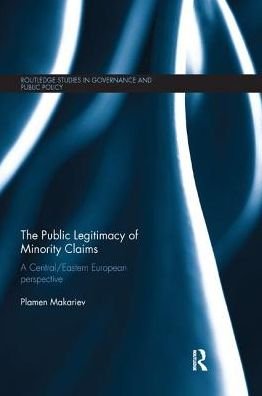 Cover for Makariev, Plamen (Sofia University, Bulgaria) · The Public Legitimacy of Minority Claims: A Central / Eastern European perspective - Routledge Studies in Governance and Public Policy (Taschenbuch) (2019)