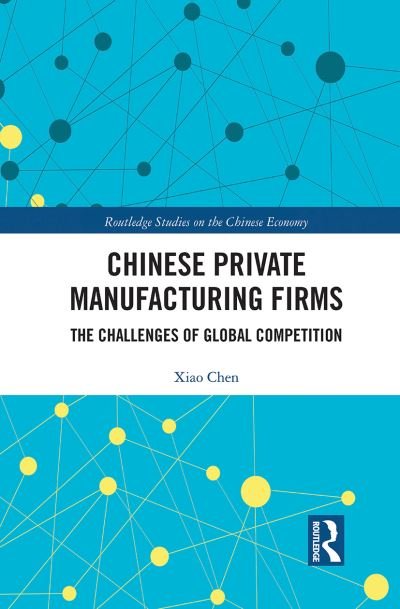 Cover for Xiao Chen · Chinese Private Manufacturing Firms: The Challenges of Global Competition - Routledge Studies on the Chinese Economy (Paperback Book) (2021)