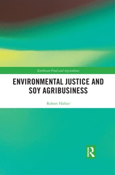 Cover for Hafner, Robert (Innsbruck University, Austria) · Environmental Justice and Soy Agribusiness - Earthscan Food and Agriculture (Paperback Book) (2020)