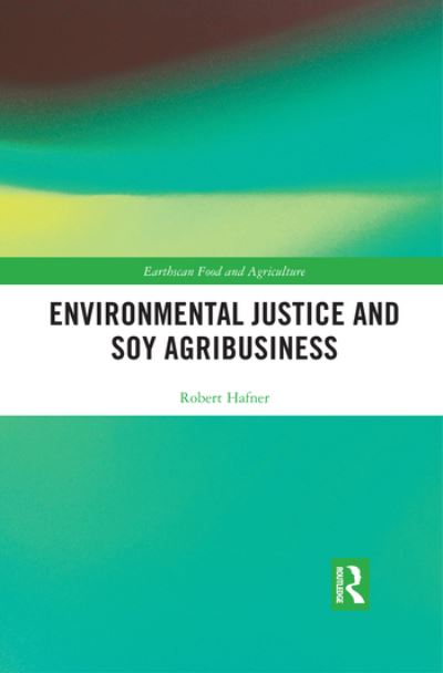 Cover for Hafner, Robert (Innsbruck University, Austria) · Environmental Justice and Soy Agribusiness - Earthscan Food and Agriculture (Paperback Book) (2020)