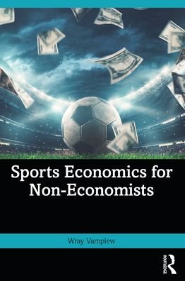 Cover for Vamplew, Wray (University of Stirling, Scotland, UK and University of Edinburgh, Scotland, UK) · Sports Economics for Non-Economists (Paperback Bog) (2022)