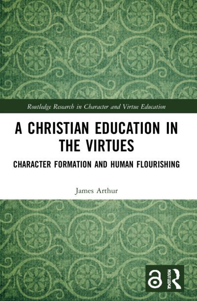 A Christian Education in the Virtues: Character Formation and Human Flourishing - Routledge Research in Character and Virtue Education - James Arthur - Books - Taylor & Francis Ltd - 9780367694555 - January 9, 2023